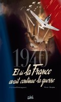 1940, et si la France avait continu� la guerre T.1